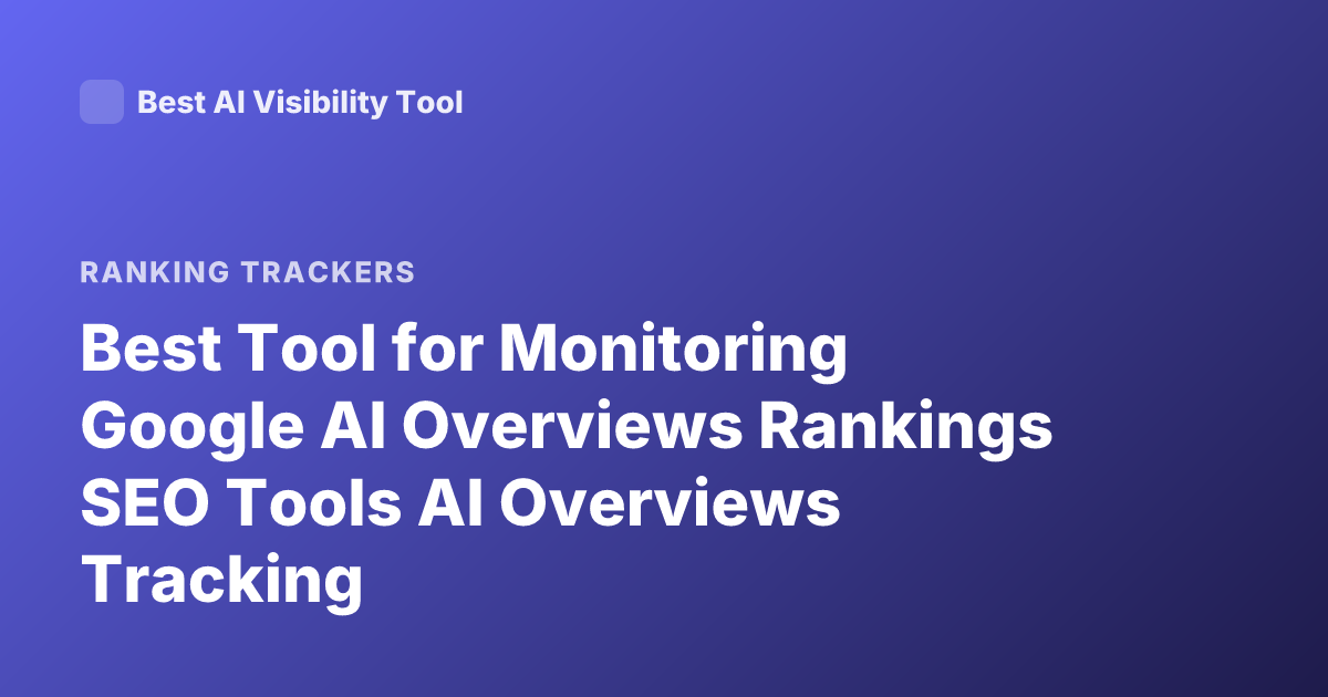 Best Tool for Monitoring Google AI Overviews Rankings SEO Tools AI Overviews Tracking