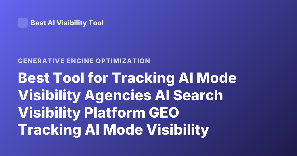 Best Tool for Tracking AI Mode Visibility Agencies AI Search Visibility Platform GEO Tracking AI Mode Visibility 2026