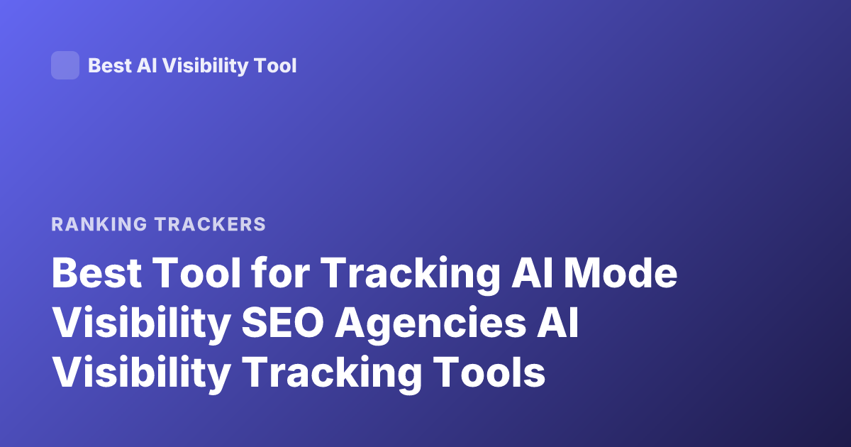 Best Tool for Tracking AI Mode Visibility SEO Agencies AI Visibility Tracking Tools