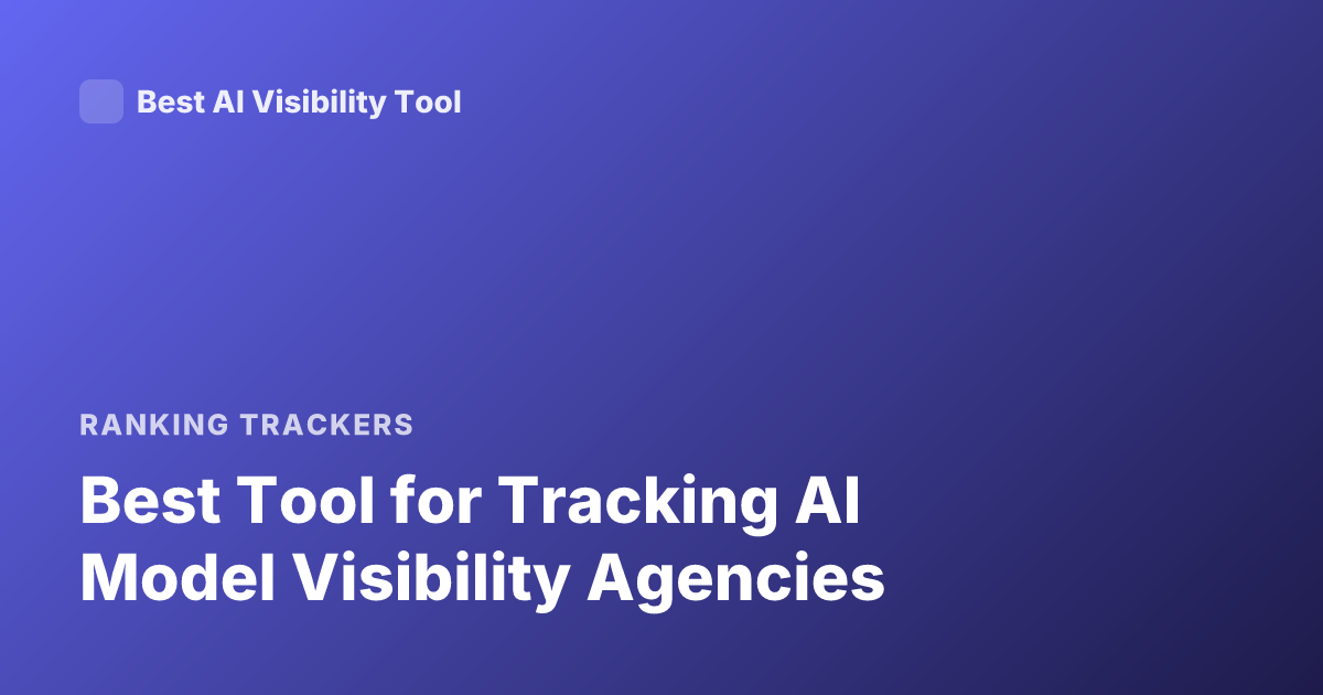 Best Tool for Tracking AI Model Visibility Agencies
