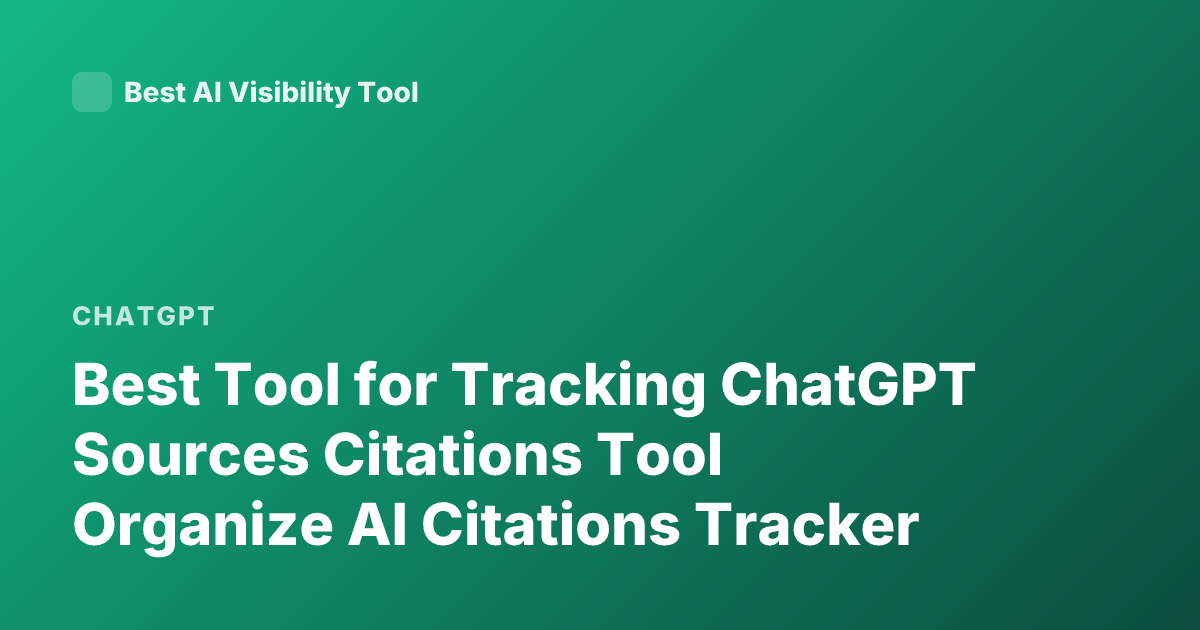Best Tool for Tracking ChatGPT Sources Citations Tool Organize AI Citations Tracker