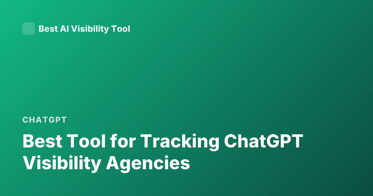 Best Tool for Tracking ChatGPT Visibility Agencies