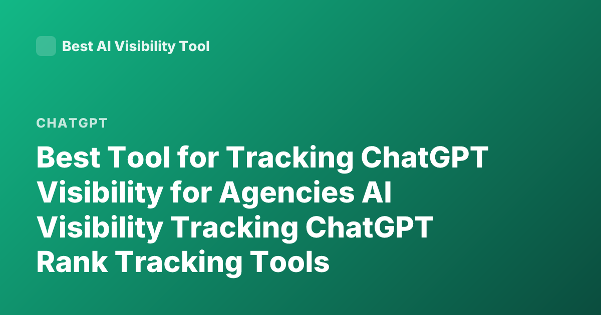 Best Tool for Tracking ChatGPT Visibility for Agencies AI Visibility Tracking ChatGPT Rank Tracking Tools