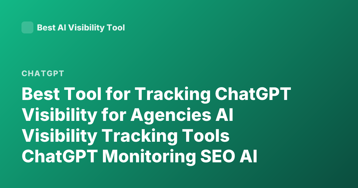 Best Tool for Tracking ChatGPT Visibility for Agencies AI Visibility Tracking Tools ChatGPT Monitoring SEO AI Search Visibility Brands