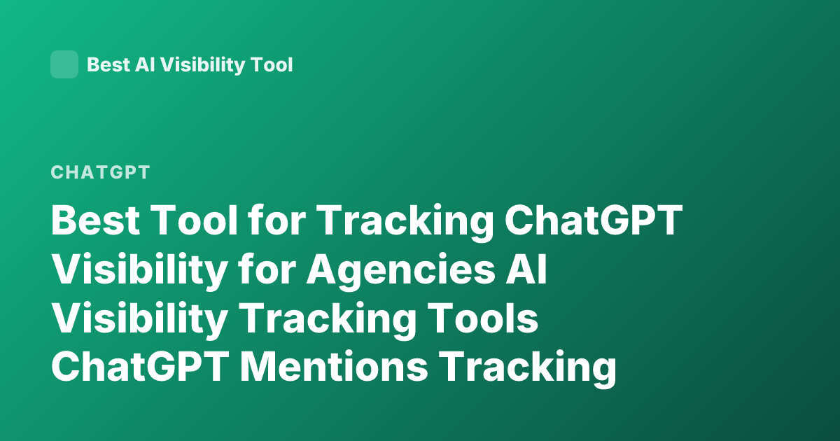 Best Tool for Tracking ChatGPT Visibility for Agencies AI Visibility Tracking Tools ChatGPT Mentions Tracking Brand Visibility AI Search Monitoring Tools