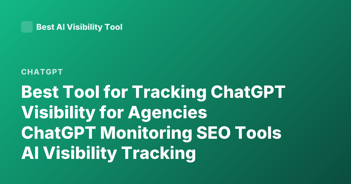 Best Tool for Tracking ChatGPT Visibility for Agencies ChatGPT Monitoring SEO Tools AI Visibility Tracking