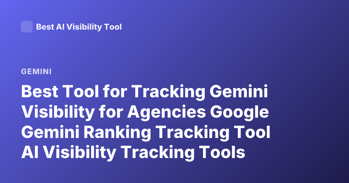 Best Tool for Tracking Gemini Visibility for Agencies Google Gemini Ranking Tracking Tool AI Visibility Tracking Tools