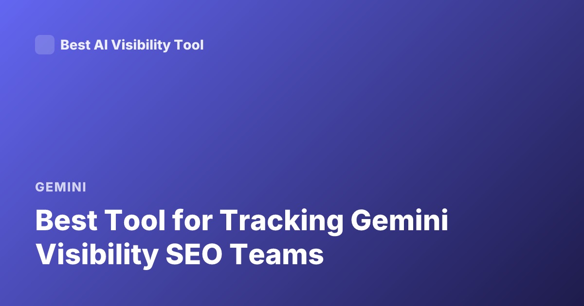 Best Tool for Tracking Gemini Visibility SEO Teams