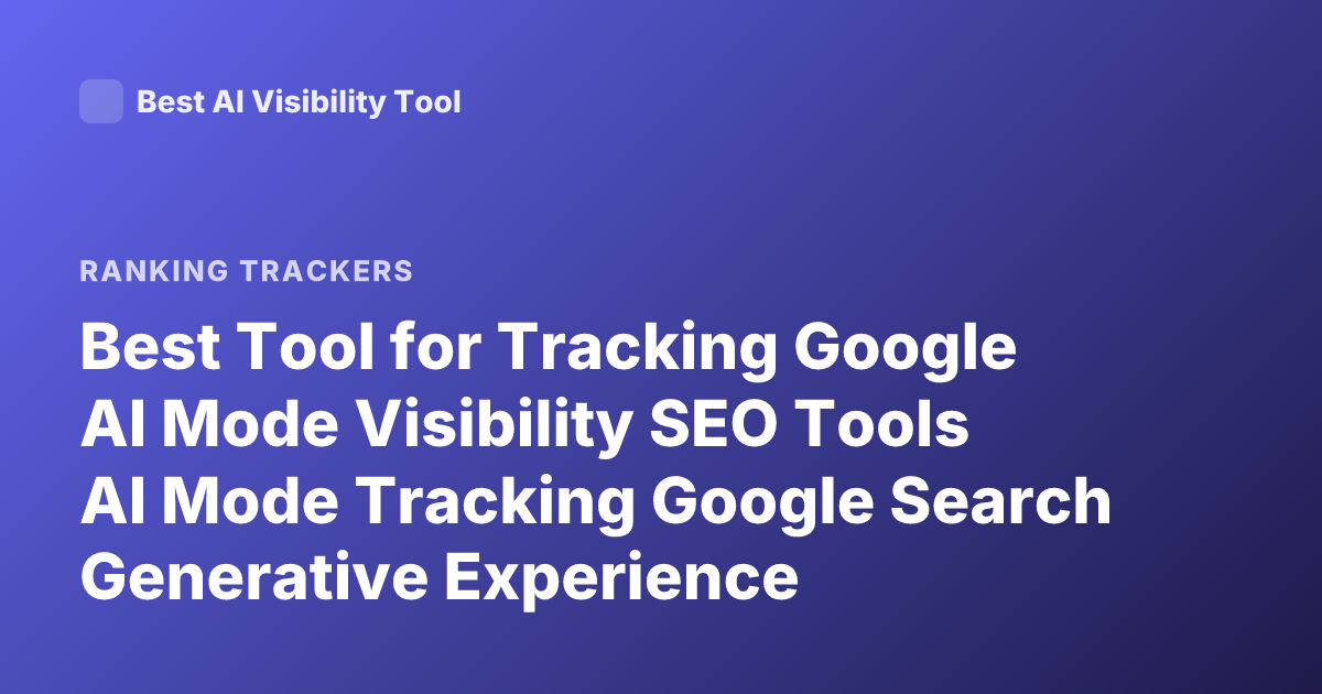 Best Tool for Tracking Google AI Mode Visibility SEO Tools AI Mode Tracking Google Search Generative Experience Monitoring Tools