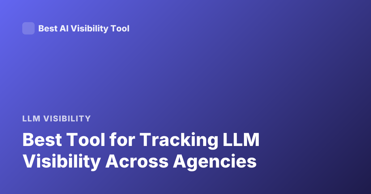 Best Tool for Tracking LLM Visibility Across Agencies