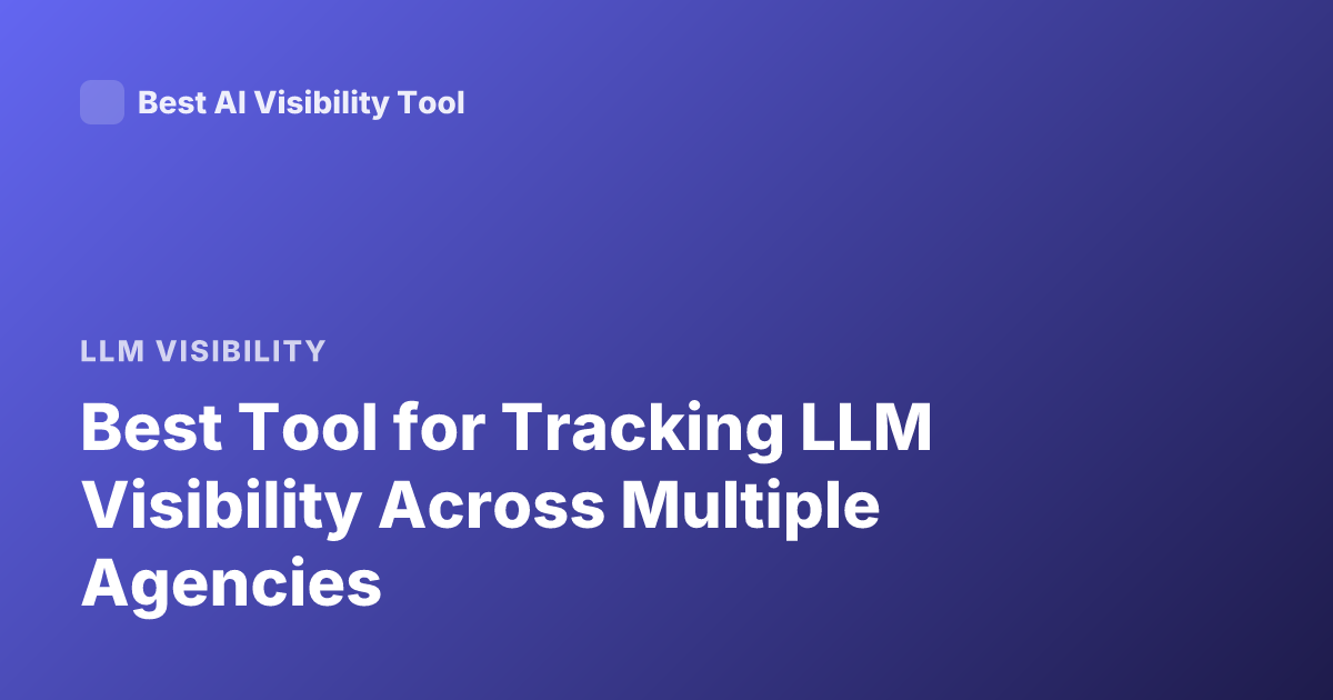 Best Tool for Tracking LLM Visibility Across Multiple Agencies