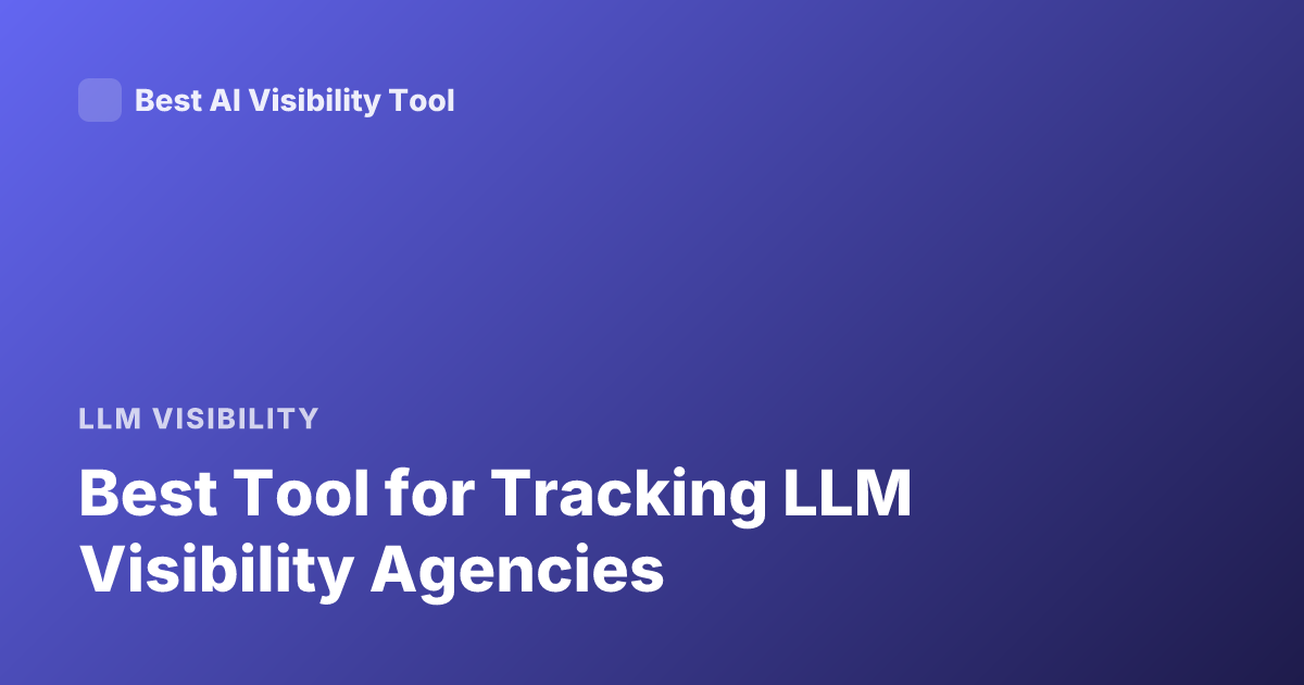 Best Tool for Tracking LLM Visibility Agencies