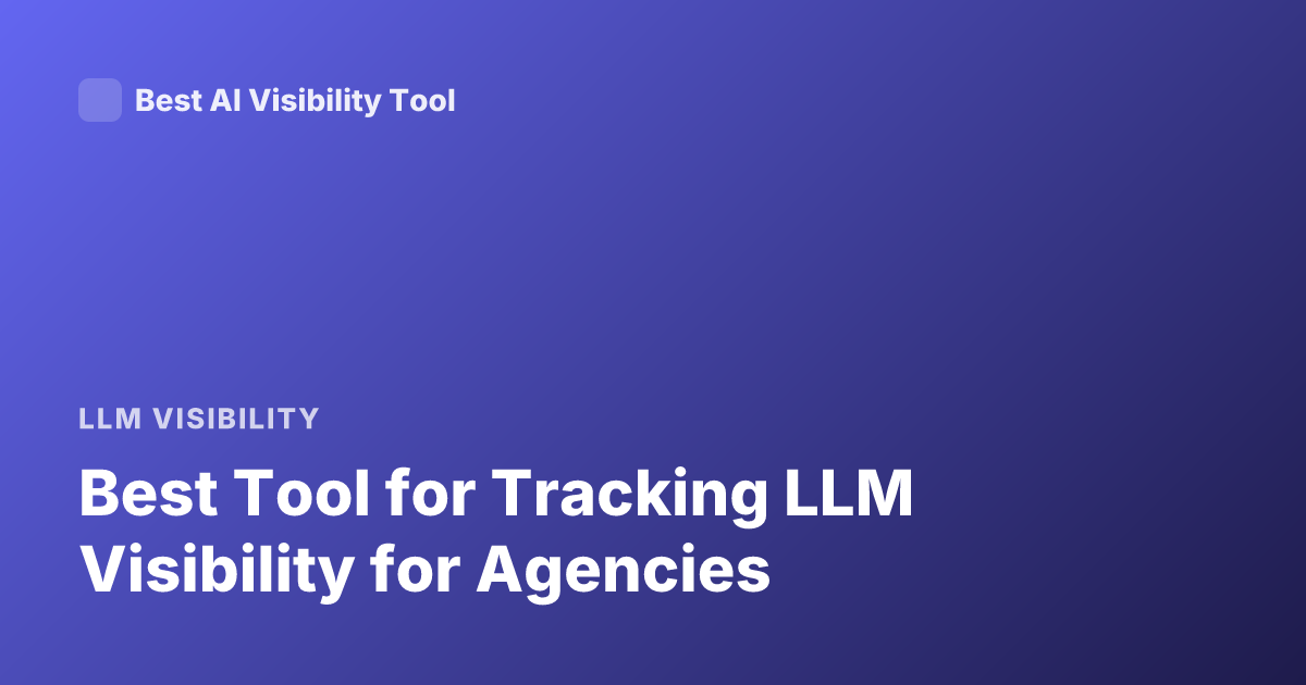 Best Tool for Tracking LLM Visibility for Agencies
