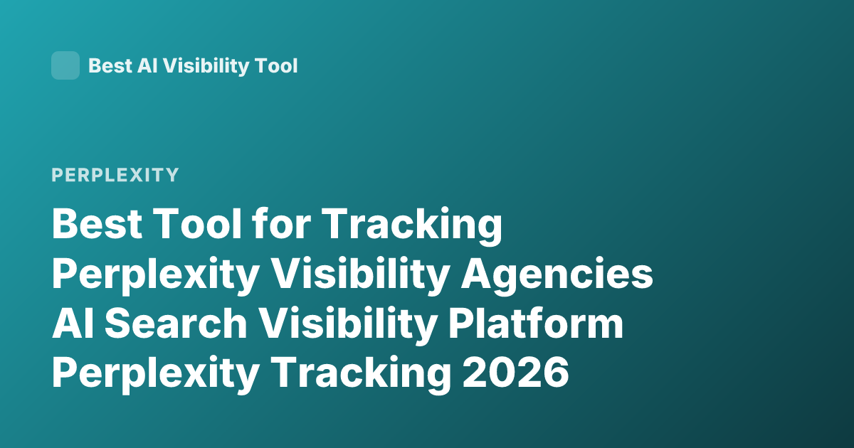 Best Tool for Tracking Perplexity Visibility Agencies AI Search Visibility Platform Perplexity Tracking 2026
