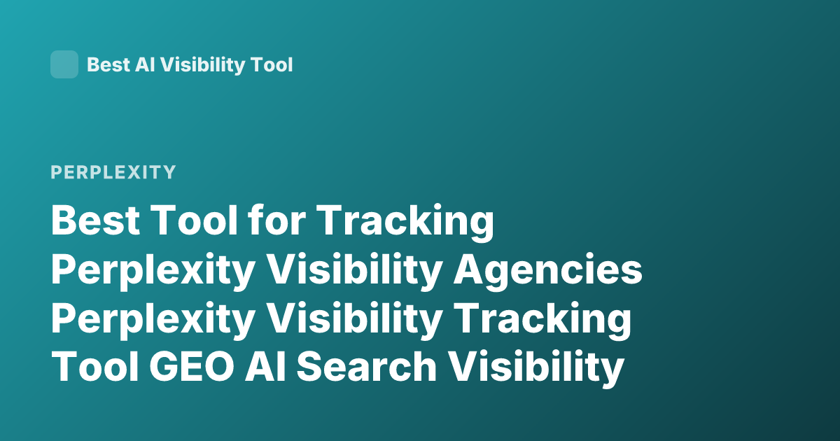 Best Tool for Tracking Perplexity Visibility Agencies Perplexity Visibility Tracking Tool GEO AI Search Visibility Agencies