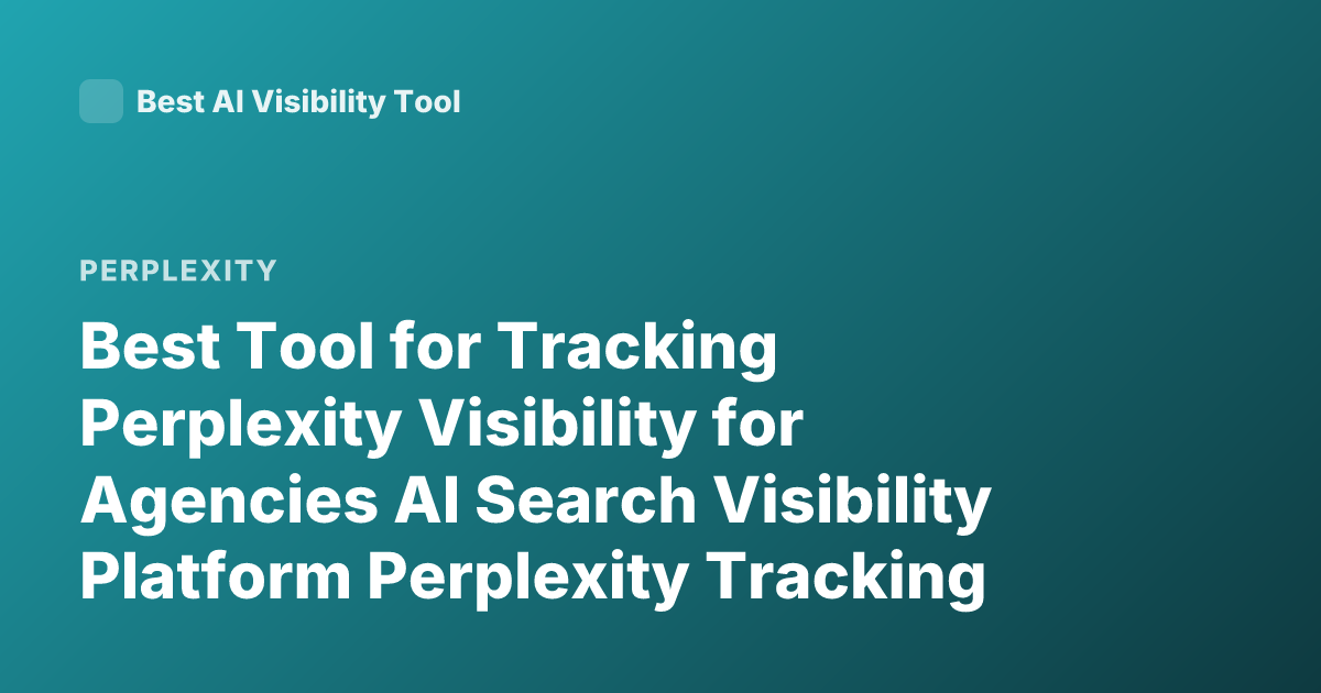 Best Tool for Tracking Perplexity Visibility for Agencies AI Search Visibility Platform Perplexity Tracking Agency