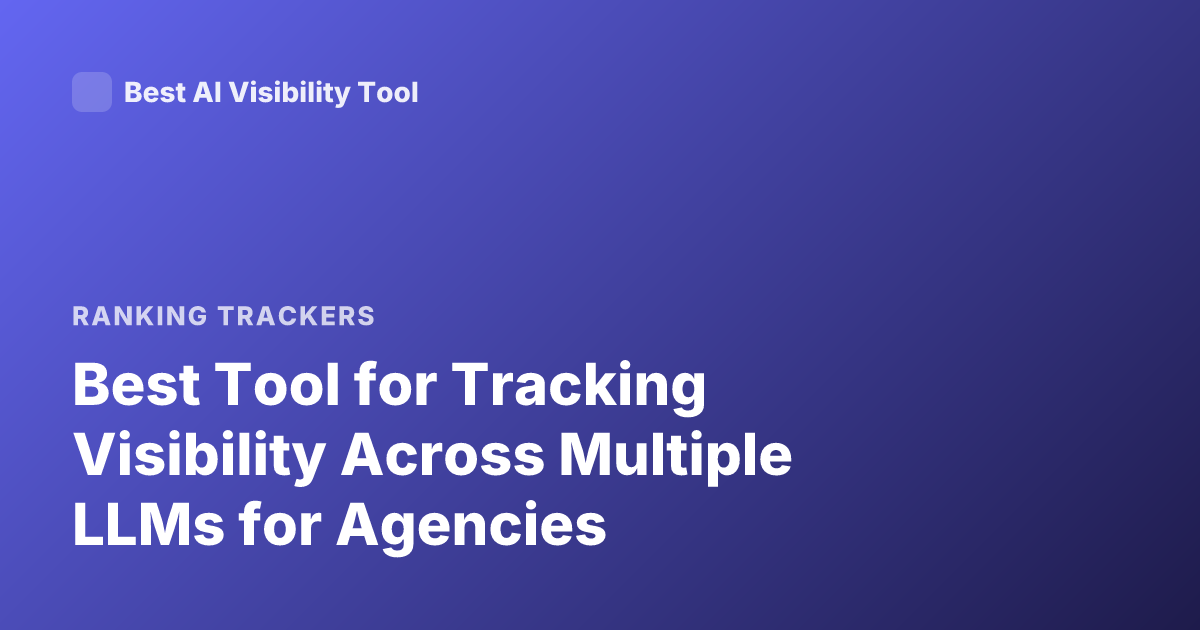 Best Tool for Tracking Visibility Across Multiple LLMs for Agencies