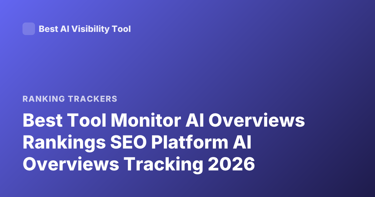 Best Tool Monitor AI Overviews Rankings SEO Platform AI Overviews Tracking 2026