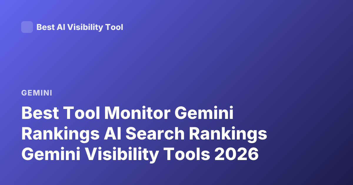 Best Tool Monitor Gemini Rankings AI Search Rankings Gemini Visibility Tools 2026