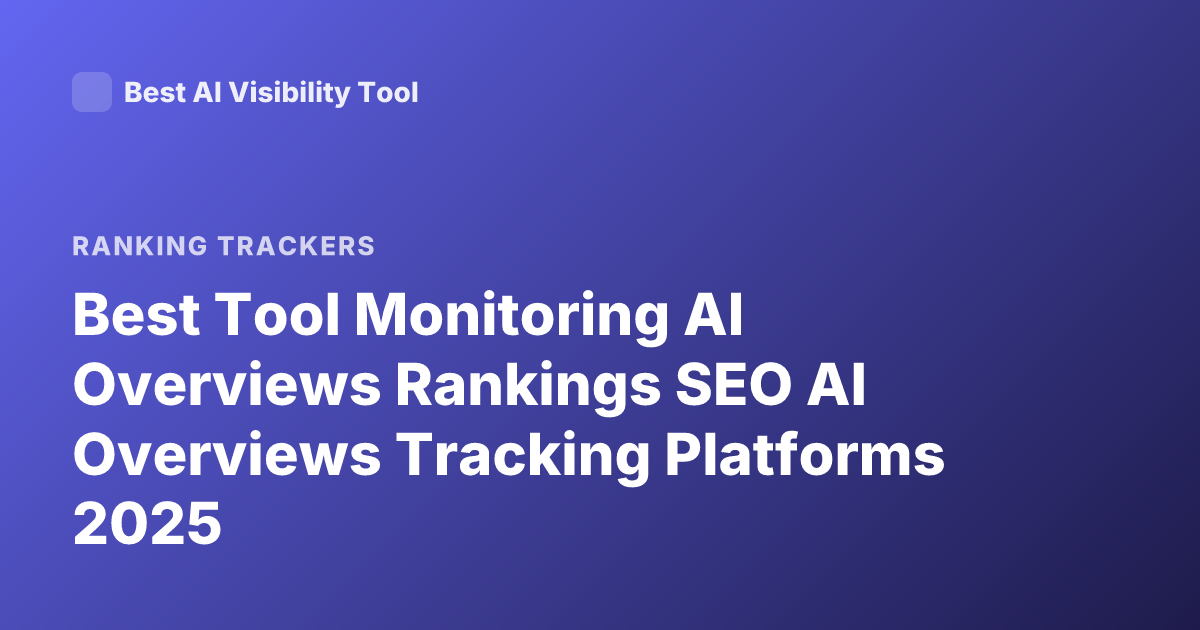 Best Tool Monitoring AI Overviews Rankings SEO AI Overviews Tracking Platforms 2025