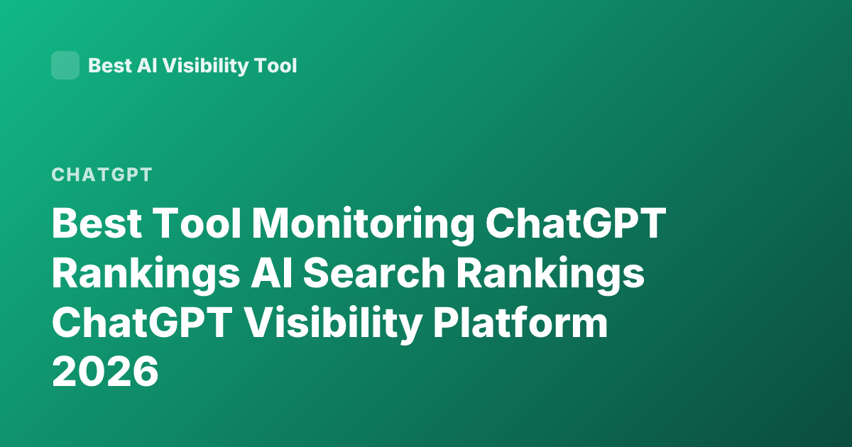 Best Tool Monitoring ChatGPT Rankings AI Search Rankings ChatGPT Visibility Platform 2026
