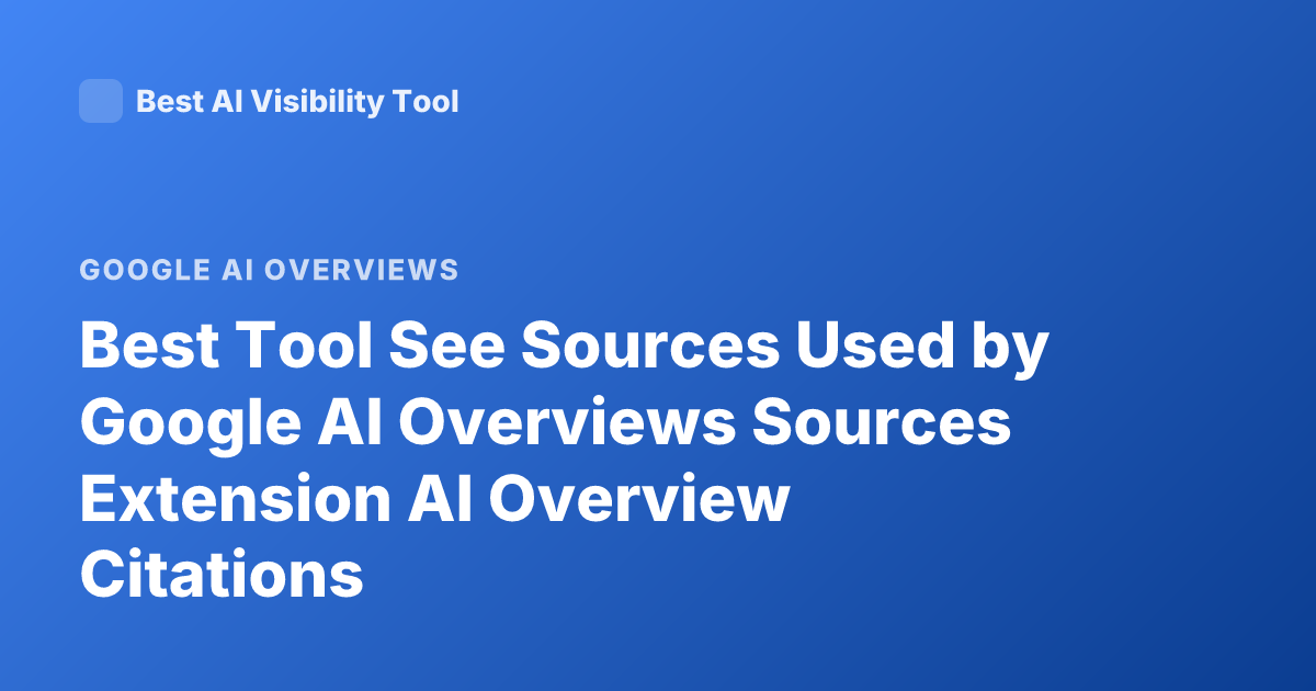 Best Tool See Sources Used by Google AI Overviews Sources Extension AI Overview Citations