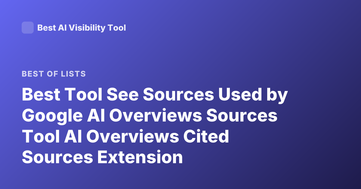 Best Tool See Sources Used by Google AI Overviews Sources Tool AI Overviews Cited Sources Extension