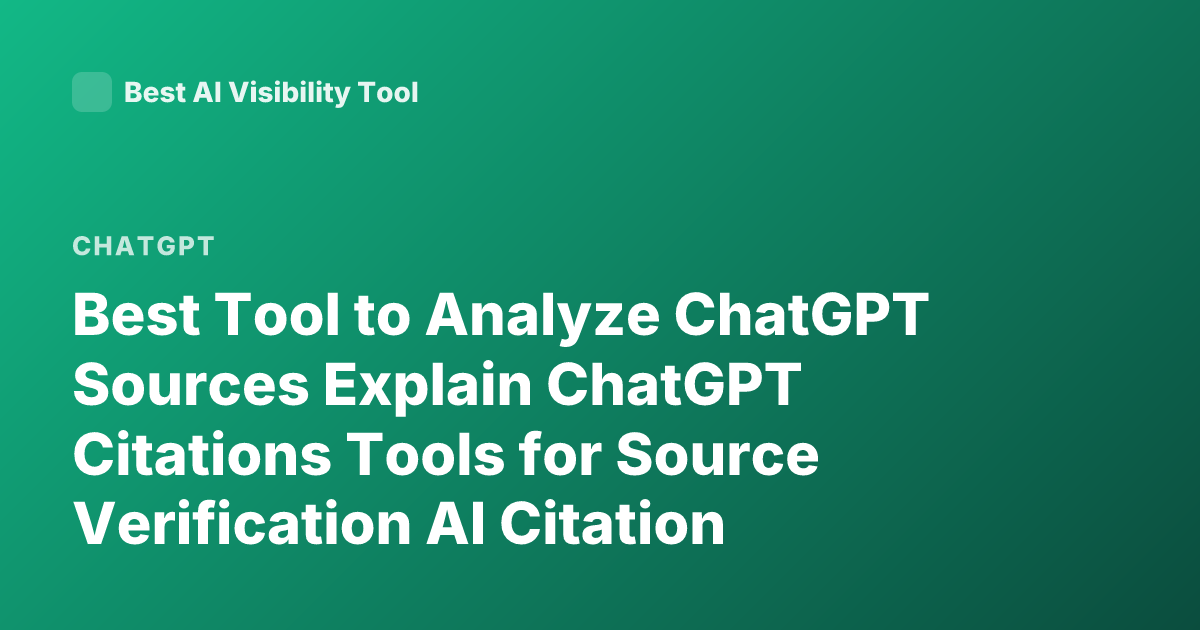 Best Tool to Analyze ChatGPT Sources Explain ChatGPT Citations Tools for Source Verification AI Citation Analysis Tools