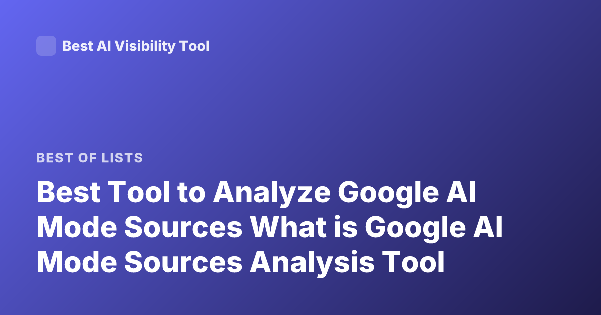 Best Tool to Analyze Google AI Mode Sources What is Google AI Mode Sources Analysis Tool