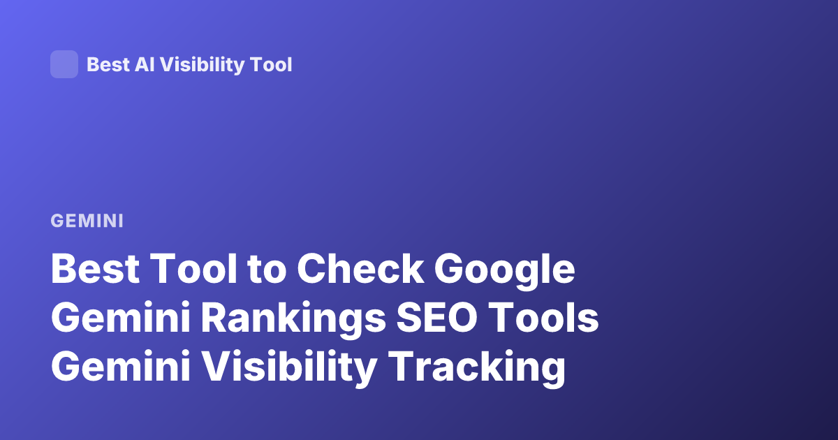 Best Tool to Check Google Gemini Rankings SEO Tools Gemini Visibility Tracking
