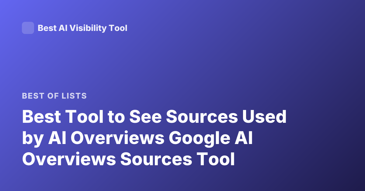 Best Tool to See Sources Used by AI Overviews Google AI Overviews Sources Tool