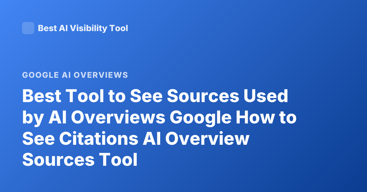 Best Tool to See Sources Used by AI Overviews Google How to See Citations AI Overview Sources Tool