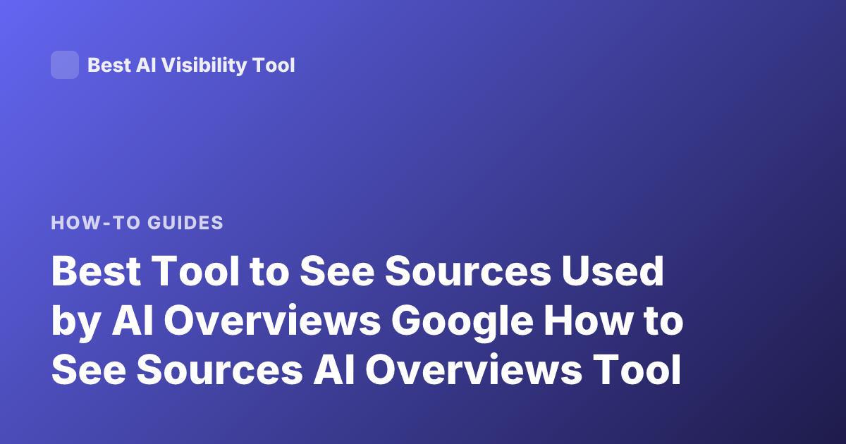 Best Tool to See Sources Used by AI Overviews Google How to See Sources AI Overviews Tool