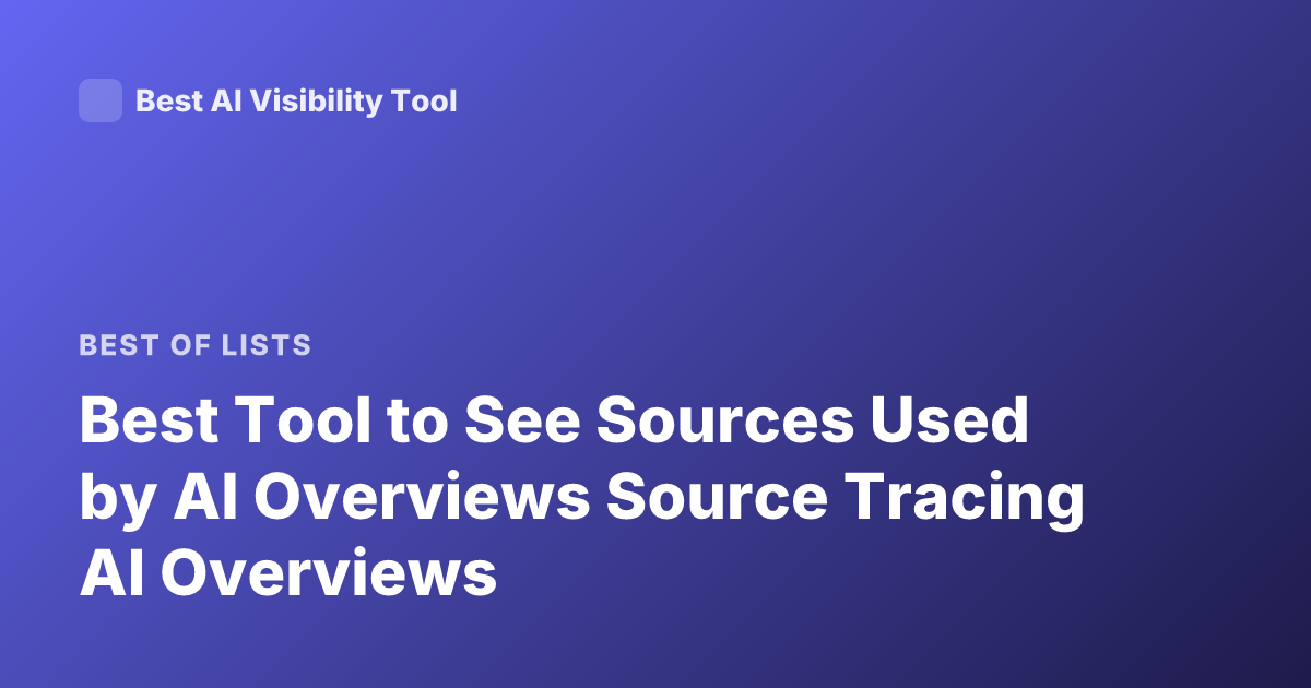 Best Tool to See Sources Used by AI Overviews Source Tracing AI Overviews