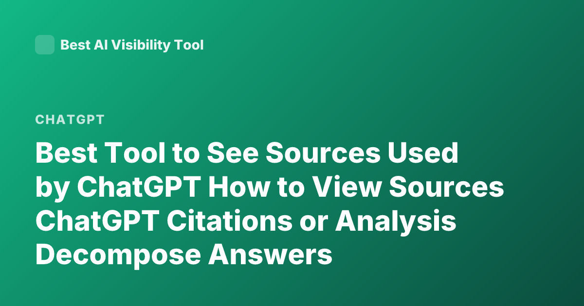 Best Tool to See Sources Used by ChatGPT How to View Sources ChatGPT Citations or Analysis Decompose Answers