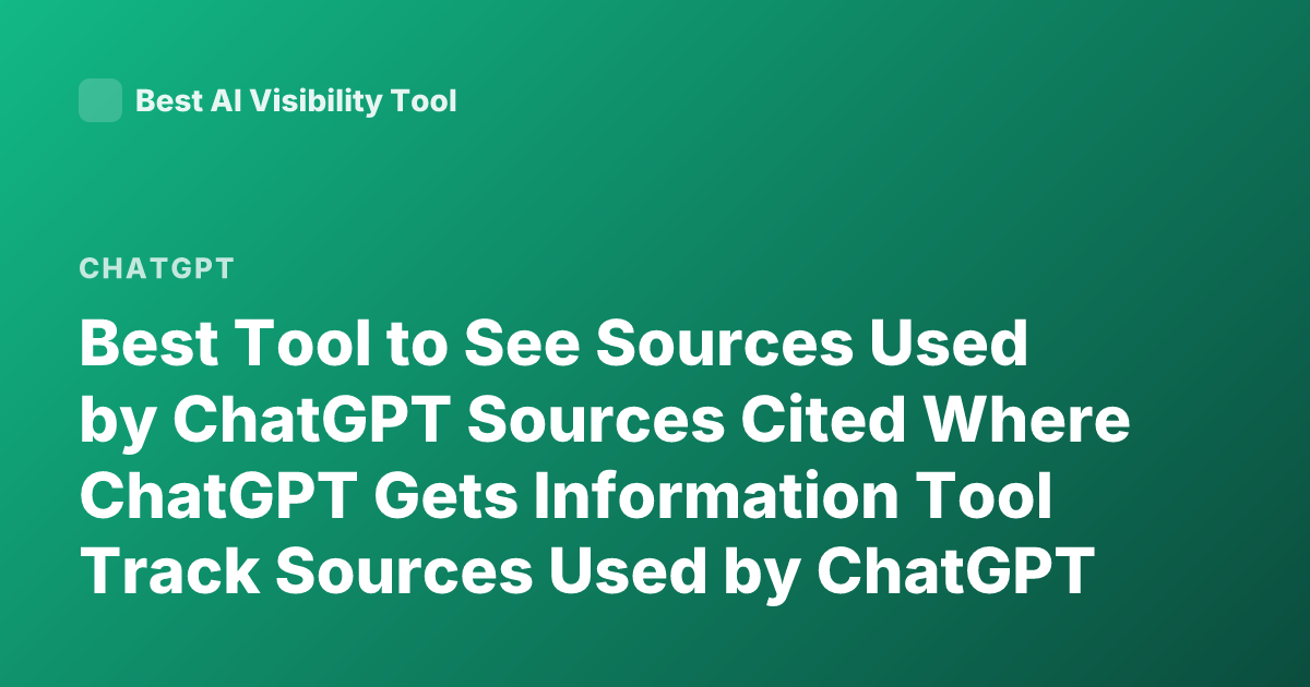 Best Tool to See Sources Used by ChatGPT Sources Cited Where ChatGPT Gets Information Tool Track Sources Used by ChatGPT