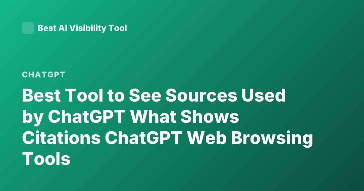 Best Tool to See Sources Used by ChatGPT What Shows Citations ChatGPT Web Browsing Tools