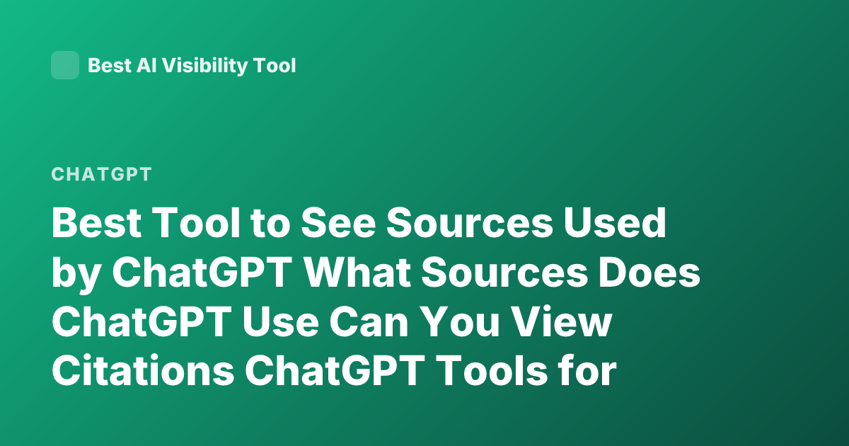 Best Tool to See Sources Used by ChatGPT What Sources Does ChatGPT Use Can You View Citations ChatGPT Tools for Viewing AI Sources