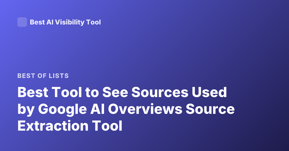 Best Tool to See Sources Used by Google AI Overviews Source Extraction Tool