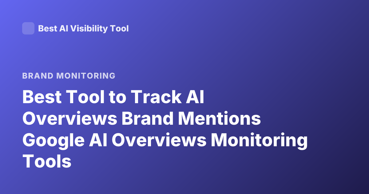 Best Tool to Track AI Overviews Brand Mentions Google AI Overviews Monitoring Tools