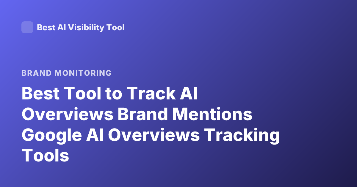 Best Tool to Track AI Overviews Brand Mentions Google AI Overviews Tracking Tools