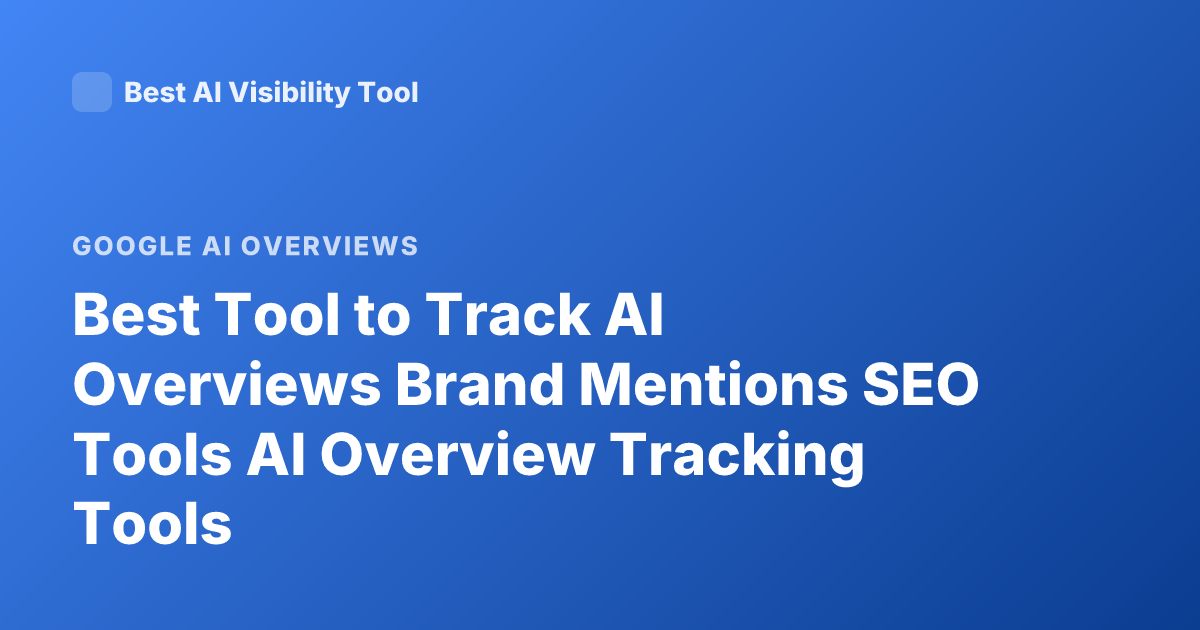 Best Tool to Track AI Overviews Brand Mentions SEO Tools AI Overview Tracking Tools