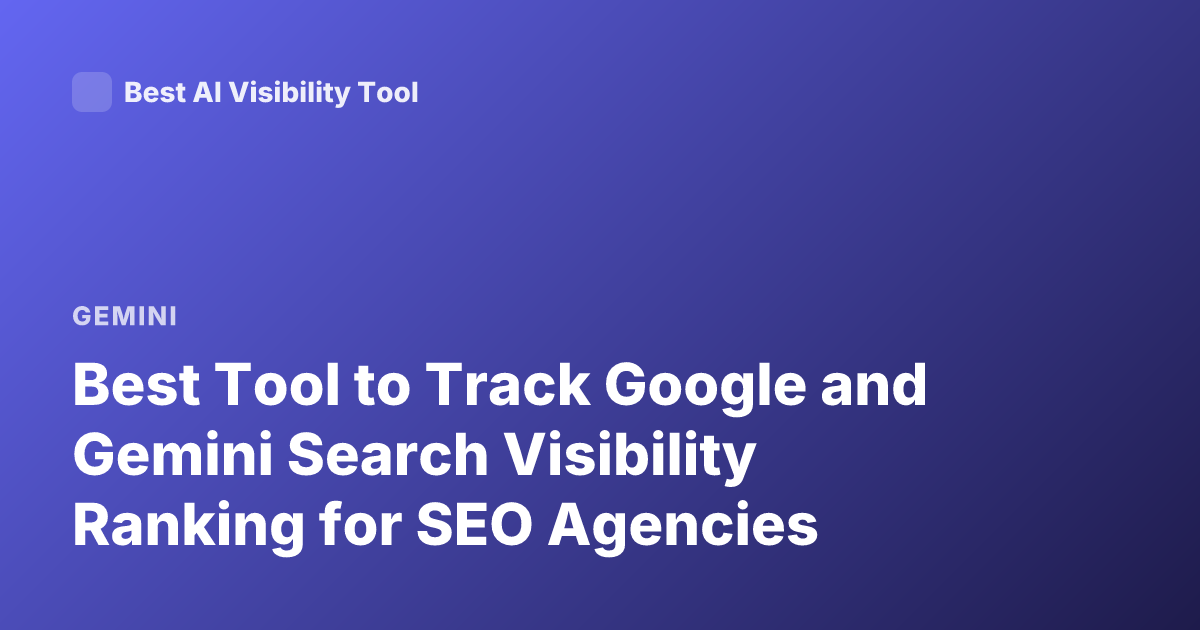 Best Tool to Track Google and Gemini Search Visibility Ranking for SEO Agencies