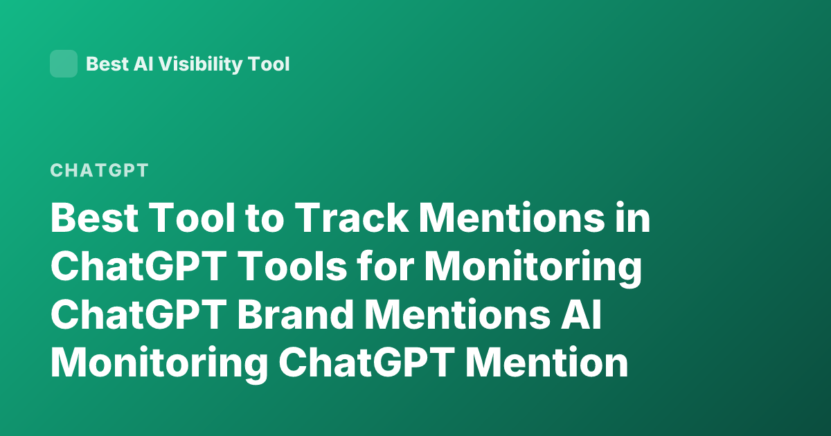 Best Tool to Track Mentions in ChatGPT Tools for Monitoring ChatGPT Brand Mentions AI Monitoring ChatGPT Mention Tracking