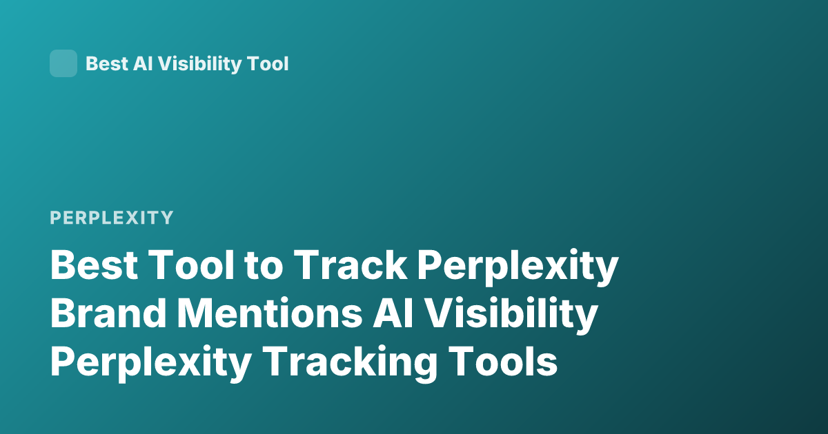 Best Tool to Track Perplexity Brand Mentions AI Visibility Perplexity Tracking Tools