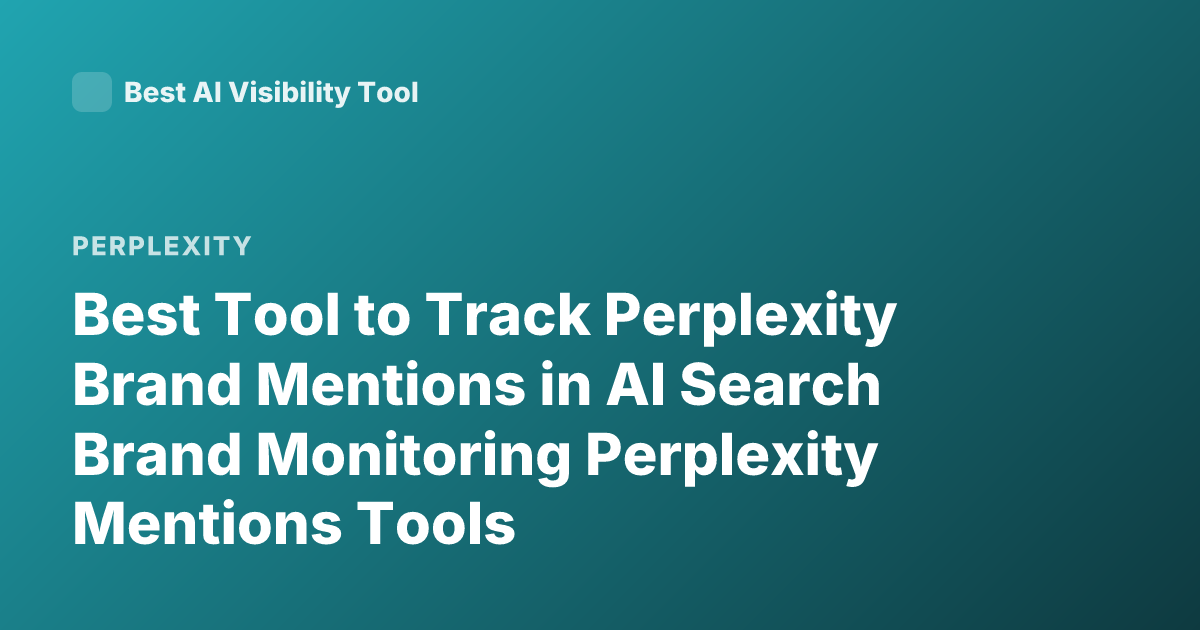 Best Tool to Track Perplexity Brand Mentions in AI Search Brand Monitoring Perplexity Mentions Tools