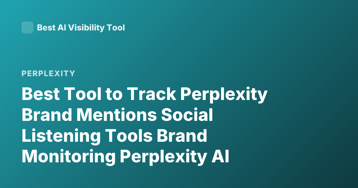 Best Tool to Track Perplexity Brand Mentions Social Listening Tools Brand Monitoring Perplexity AI Mentions