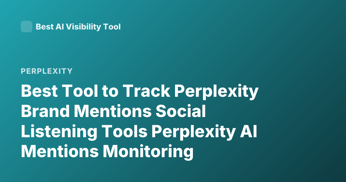 Best Tool to Track Perplexity Brand Mentions Social Listening Tools Perplexity AI Mentions Monitoring