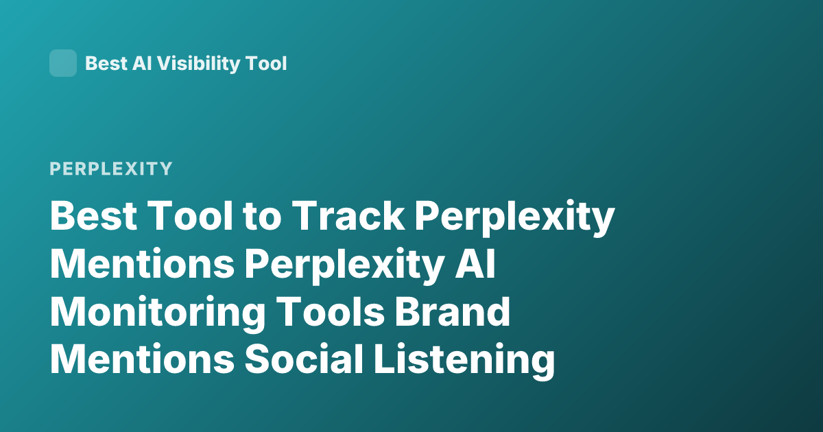 Best Tool to Track Perplexity Mentions Perplexity AI Monitoring Tools Brand Mentions Social Listening Perplexity Tracking