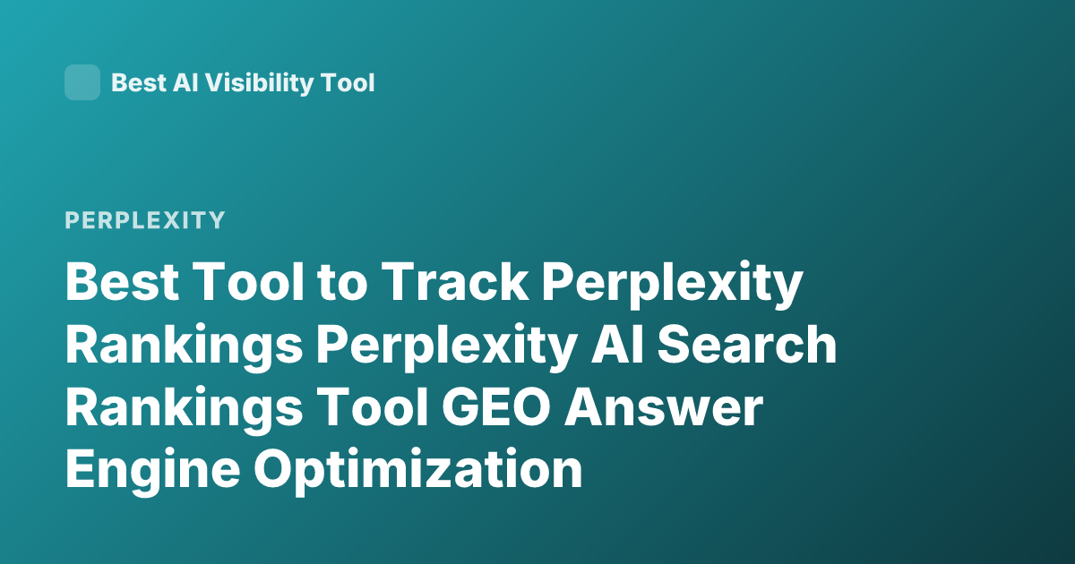 Best Tool to Track Perplexity Rankings Perplexity AI Search Rankings Tool GEO Answer Engine Optimization